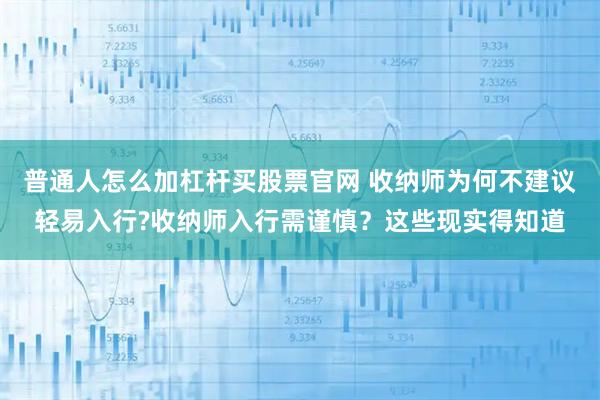 普通人怎么加杠杆买股票官网 收纳师为何不建议轻易入行?收纳师入行需谨慎?这些现实得知道