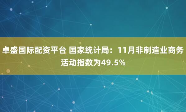 卓盛国际配资平台 国家统计局：11月非制造业商务活动指数为49.5%
