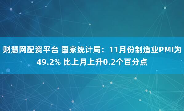 财慧网配资平台 国家统计局：11月份制造业PMI为49.2% 比上月上升0.2个百分点